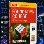 MTG Foundation Course Class 10 Mathematics For NEET, IIT-JEE, CUET & Boards Exams