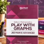 Arihant Skills in Mathematics Play with Graphs for JEE Main & Advanced 2026-2027 | Theory, Practice Milestones & PYQ Scanners | Ideal for IIT JEE Aspirants by Amit M Agarwal