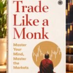 Trade Like a Monk: Master Your Mind, Master the Markets – Harneet Singh Kharbanda